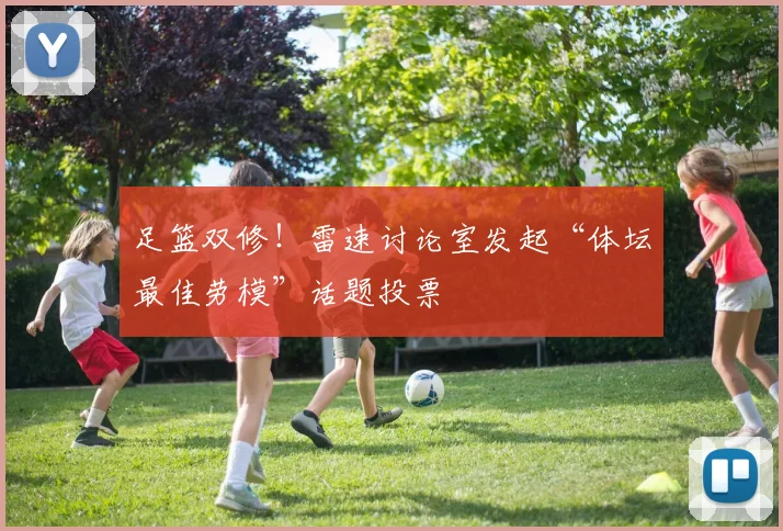 足篮双修！雷速讨论室发起“体坛最佳劳模”话题投票