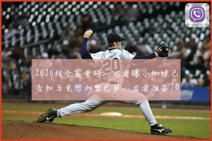 2026转会窗重磅:记者曝小蜘蛛已告知马竞想加盟巴萨,后者准备7000万欧报价