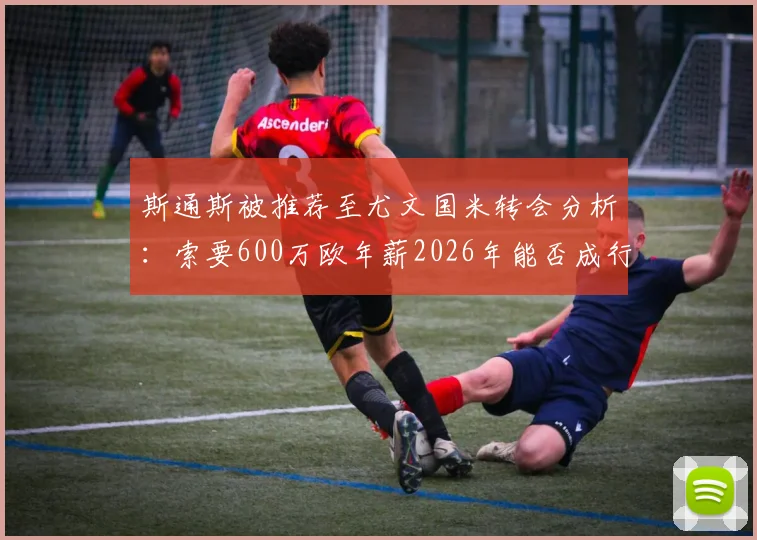 斯通斯被推荐至尤文国米转会分析：索要600万欧年薪2026年能否成行，曼城后卫意甲前景解读